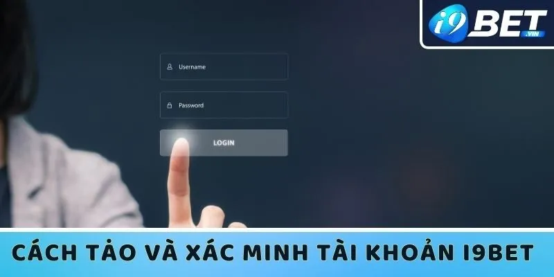 Cách tạo và xác minh tài khoản I9bet
